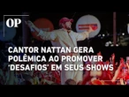 Desafios em shows do cantor Nattan geram polêmicas e repercutem nas redes sociais; relembre os casos