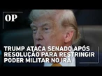 Trump ataca Senado após resolução para restringir poder militar no Irã