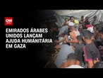 Gaza recebe ajuda humanitária dos Emirados Árabes Unidos | BASTIDORES CNN