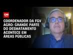 Coordenador da FGV Agro: Grande parte do desmatamento acontece em áreas públicas | WW