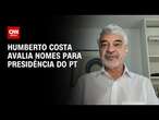 Humberto Costa avalia nomes para presidência do PT | LIVE CNN