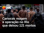 Operação no Rio de Janeiro: cariocas reagem a ação policial que deixou 121 mortos; confira