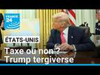 Taxes ou non? Une semaine de tergiversations de Trump tend les acteurs économiques • FRANCE 24