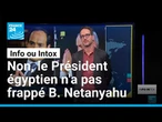 Non, le Président égyptien n'a pas frappé Benjamin Netanyahu • FRANCE 24