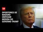 Opositores de Maduro criticam medida do governo Trump | CNN ARENA