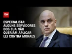Alguns servidores dos EUA não queriam aplicar lei contra Moraes, diz especialista | LIVE CNN