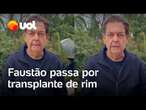 Faustão passa por transplante de rim após agravamento de doença renal