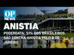 PoderData: 51% dos brasileiros são contra anistia pelo 8 de janeiro | O POVO NEWS