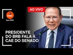 Ao vivo: presidente do BRB fala à CAE do Senado