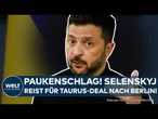 UKRAINE-KRIEG: Selenskyj reist nach Berlin! Taurus-Deal mit Merz unter Dach und Fach?