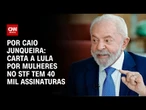 Abaixo-assinado a Lula por mulheres no STF já passa de 40 mil assinaturas | CNN ARENA