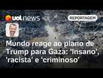 Trump ameaça Gaza e mundo reage: 'Insano', 'racista' e 'criminoso' | Jamil Chade