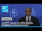 France : la FFF lance la réforme du football professionnel • FRANCE 24