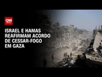 Israel e Hamas reafirmam compromisso com cessar-fogo em Gaza | BASTIDORES CNN