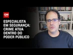 Crime atua dentro do poder público, diz especialista em segurança | CNN ARENA