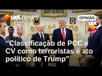 Cooperação entre Brasil e EUA não acontecerá; PCC e CV como terroristas é ato político | Ronilso