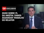 Vamos aguardar trabalho do relator, diz Hugo Motta sobre PL da Anistia | LIVE CNN