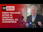 Lewandowski: Vamos procurar apoiar as forças de segurança | BASTIDORES CNN