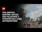 Análise: Defesa dos palestinos é interpretada como antissemitismo | BASTIDORES CNN