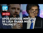 AO VIVO: Após ataques, ministro de Lula chama Milei de "Palhaço"; acordo Mercosul-China | OP NEWS