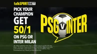Get PSG or Inter Milan at 50/1 to win Champions League with talkSPORT BET