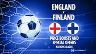 Price boosts and special offers for England vs Finland in the Nations League