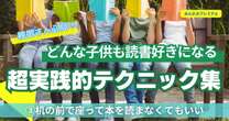 親が子供を読書好きにさせるための魔法のテクニック…座って本を読む必要はない、本の前提知識を身につけさせる