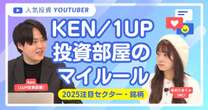 【動画】1UP投資部屋Kenさんの投資マイルール…2025年注目のセクター・銘柄とは？