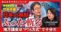 【動画】「東京都知事」は廃止でいい 竹中平蔵が日本の無駄をぶった斬る 地方議会は“PTA方式”で十分だ 竹中平蔵×林尚弘みんかぶマガジン独占対談全5回の第4回