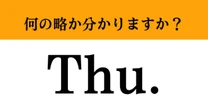 【難解略語】「Thu.」が何の略か分かりますか？　ピンとこないとまずい…