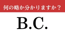 【難解略語】「B.C.」が何の略か分かりますか？　社会の授業で習った一般常識…