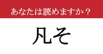 【難読漢字】「凡そ」って読めますか？ 知ると賢く見える、大人の語彙力アップクイズ！
