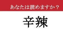 【難読漢字】「辛辣」って読めますか？ 手加減なし！