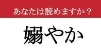 【難読漢字】「嫋やか」って読めますか？ 読めたらあなたの語彙力は天才レベル！