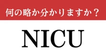 【難解略語】「NICU」が何の略か分かりますか？　医療現場では当たり前の知識…