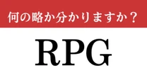 【難解略語】「RPG」が何の略か分かりますか？　知っていたらかなりすごい…