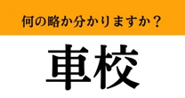 【難解略語】「車校」が何の略か分かりますか？　漢字から推測して答えてみて！