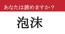 【難読漢字】「泡沫」って読めますか？ ああ無情....