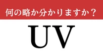 【難解略語】「UV」が何の略か分かりますか？　夏の天敵！正しく答えられますか…？