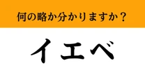 【難解略語】「イエベ」が何の略か分かりますか？　あなたのタイプは…？