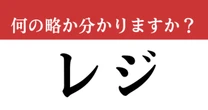 【難解略語】「レジ」が何の略か分かりますか？　知ってたら一目置かれます！