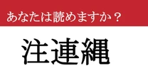 【難読漢字】「注連縄」って読めますか？ 日本人なら読めて常識ですよね？