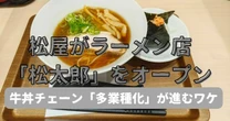「松屋」が新宿の激戦区にラーメン店「松太郎」をオープン…牛丼チェーンの「多業態化」が進むワケ