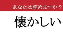 【難読漢字】「懐かしい」って読めますか？ 胸が熱くなるあの感覚