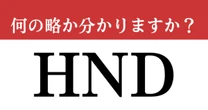 【難解略語】「HND」が何の略か分かりますか? 東京の玄関口!ピンときましたか?