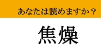 【難読漢字】「焦燥」って読めますか？あの感情です！