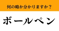 【難解略語】「ボールペン」が何の略か分かりますか？　答えられないとかなり恥ずかしい…