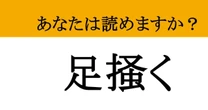 【難読漢字】「足掻く」って読めますか？ なんだってやってやるさ...