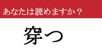 【難読漢字】「穿つ」って読めますか？ その視点があったのか！