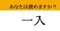 【難読漢字】「一入」って読めますか？ 読めたら一目置かれること間違いなし！